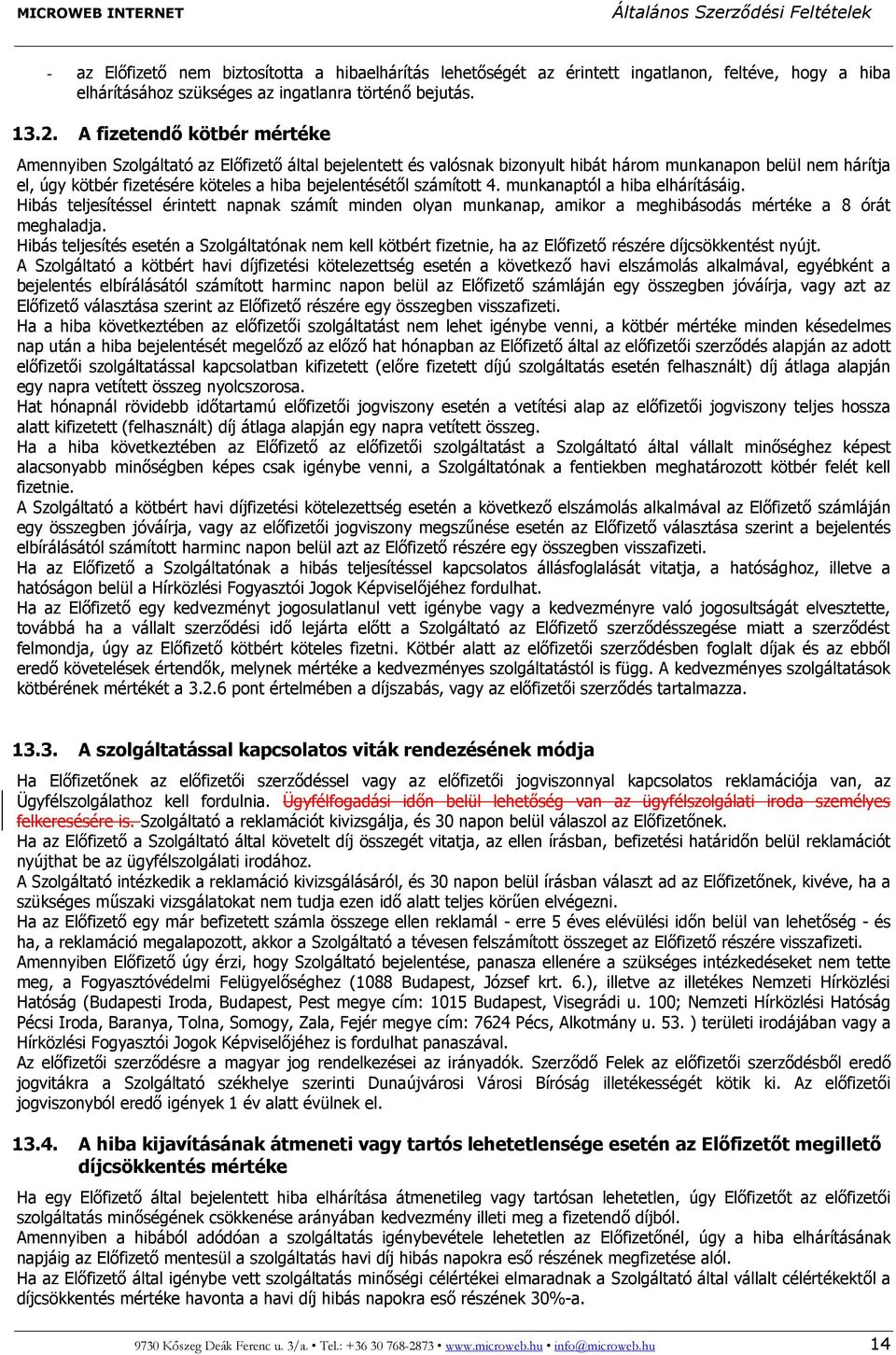 számított 4. munkanaptól a hiba elhárításáig. Hibás teljesítéssel érintett napnak számít minden olyan munkanap, amikor a meghibásodás mértéke a 8 órát meghaladja.