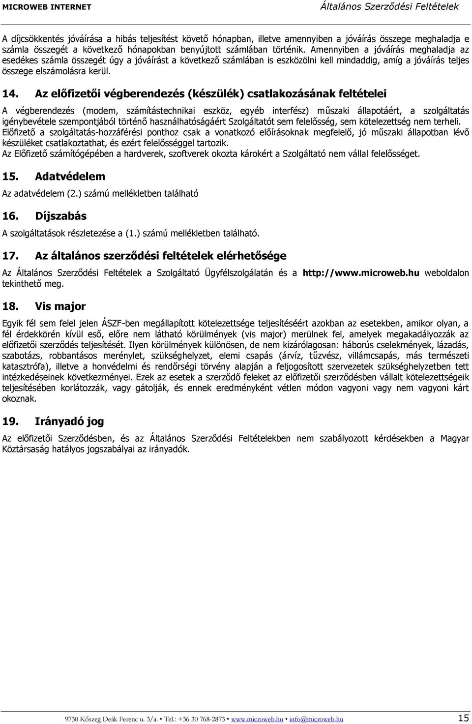 Az előfizetői végberendezés (készülék) csatlakozásának feltételei A végberendezés (modem, számítástechnikai eszköz, egyéb interfész) műszaki állapotáért, a szolgáltatás igénybevétele szempontjából