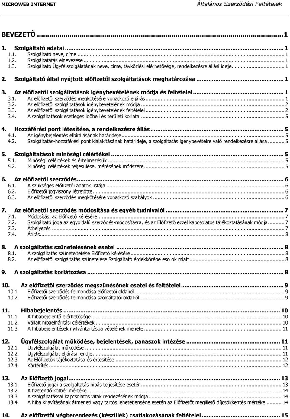 Az előfizetői szolgáltatások igénybevételének módja és feltételei... 1 3.1. Az előfizetői szerződés megkötésére vonatkozó eljárás... 1 3.2. Az előfizetői szolgáltatások igénybevételének módja... 2 3.