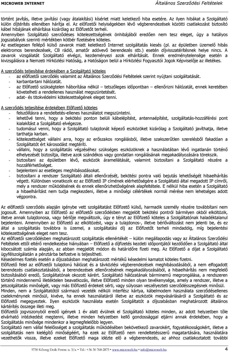 Amennyiben Szolgáltató szerződéses kötelezettségének önhibájából eredően nem tesz eleget, úgy a hatályos jogszabályok szerinti mértékben kötbér fizetésére köteles.