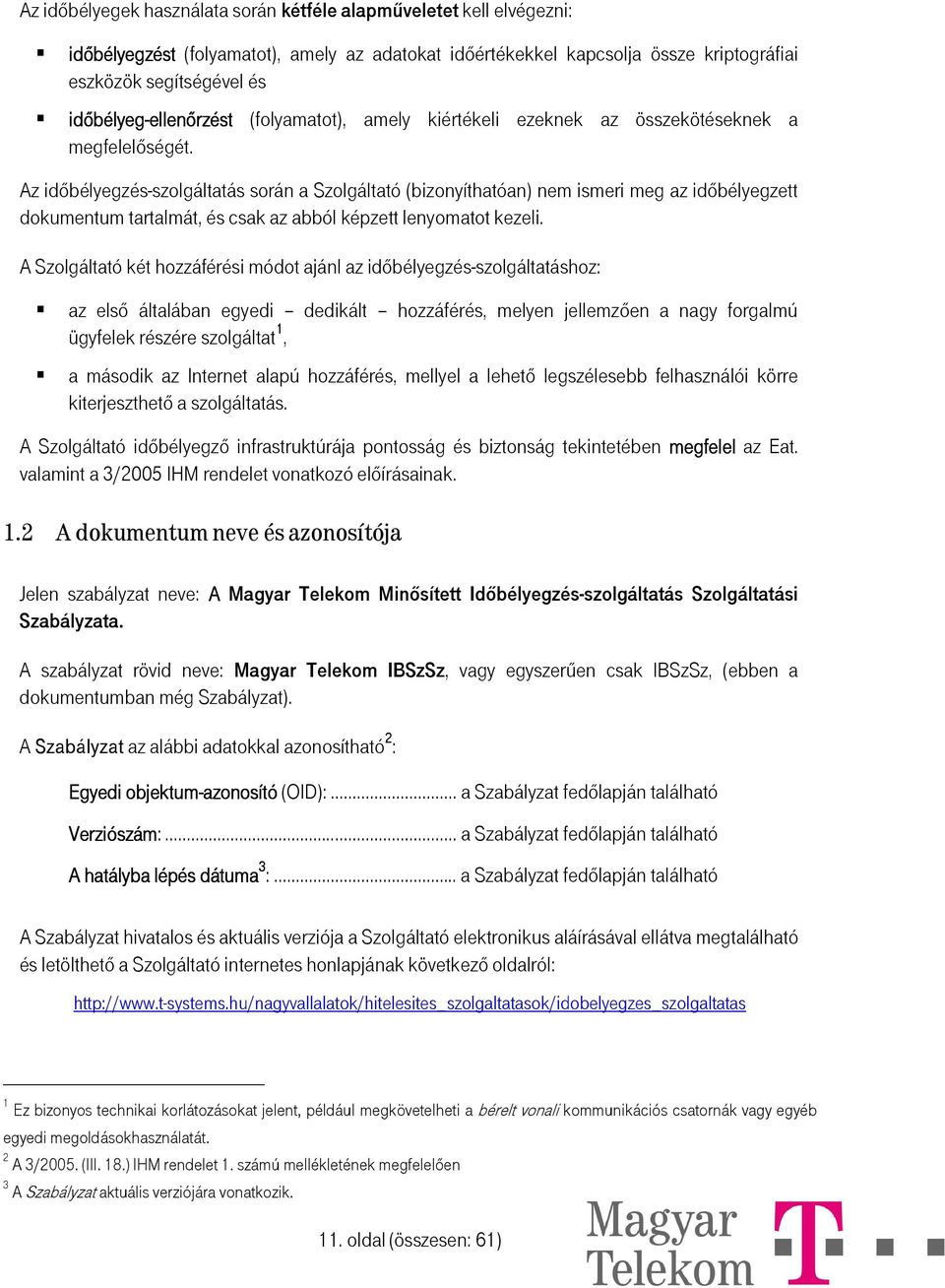 Az időbélyegzés-szolgáltatás során a Szolgáltató (bizonyíthatóan) nem ismeri meg az időbélyegzett dokumentum tartalmát, és csak az abból képzett lenyomatot kezeli.