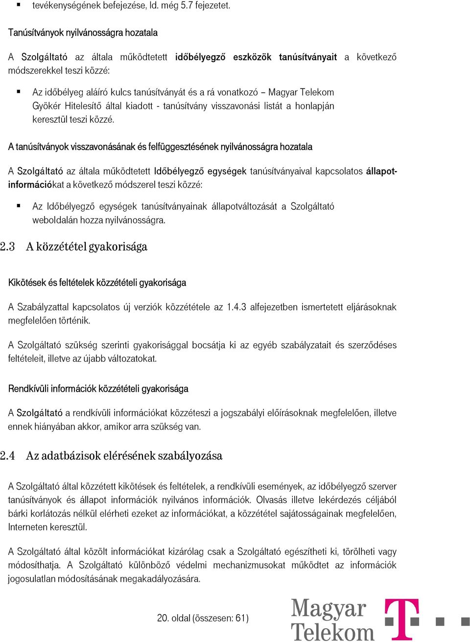 vonatkozó Magyar Telekom Gyökér Hitelesítő által kiadott - tanúsítvány visszavonási listát a honlapján keresztül teszi közzé.