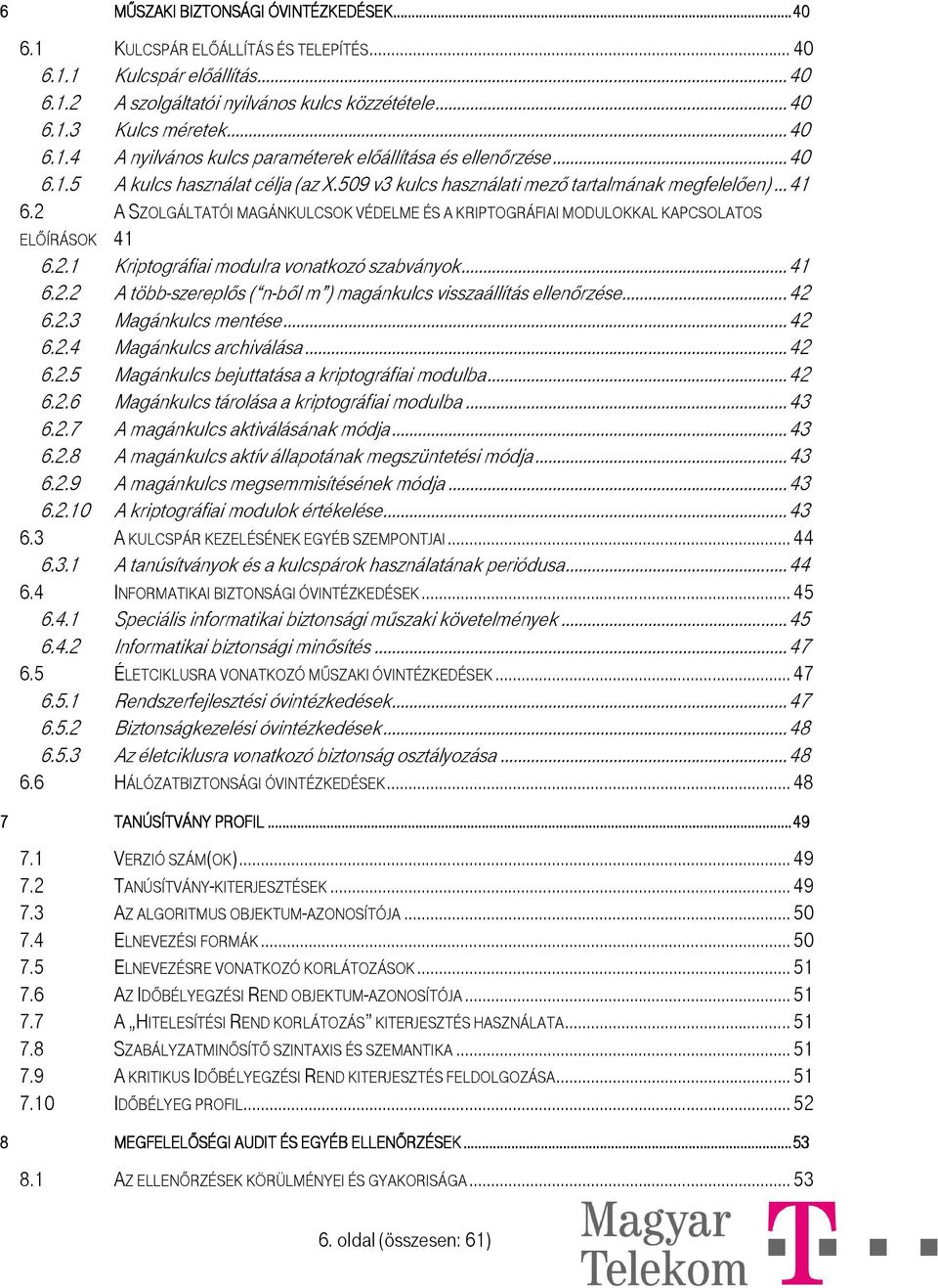 2 A SZOLGÁLTATÓI MAGÁNKULCSOK VÉDELME ÉS A KRIPTOGRÁFIAI MODULOKKAL KAPCSOLATOS ELŐÍRÁSOK 41 6.2.1 Kriptográfiai modulra vonatkozó szabványok... 41 6.2.2 A több-szereplős ( n-ből m ) magánkulcs visszaállítás ellenőrzése.