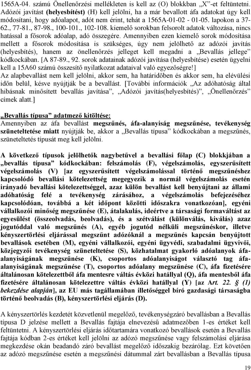 , 100-101., 102-108. kiemelő sorokban felsorolt adatok változása, nincs hatással a fősorok adóalap, adó összegére.