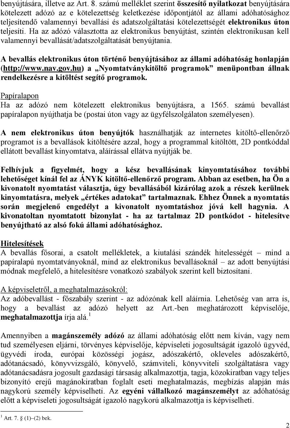 kötelezettségét elektronikus úton teljesíti. Ha az adózó választotta az elektronikus benyújtást, szintén elektronikusan kell valamennyi bevallását/adatszolgáltatását benyújtania.