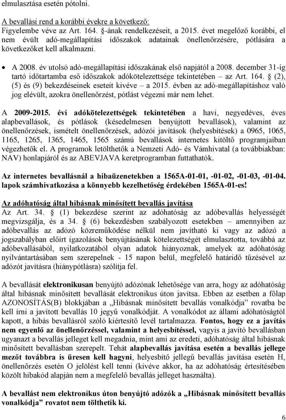 év utolsó adó-megállapítási időszakának első napjától a 2008. december 31-ig tartó időtartamba eső időszakok adókötelezettsége tekintetében az Art. 164.