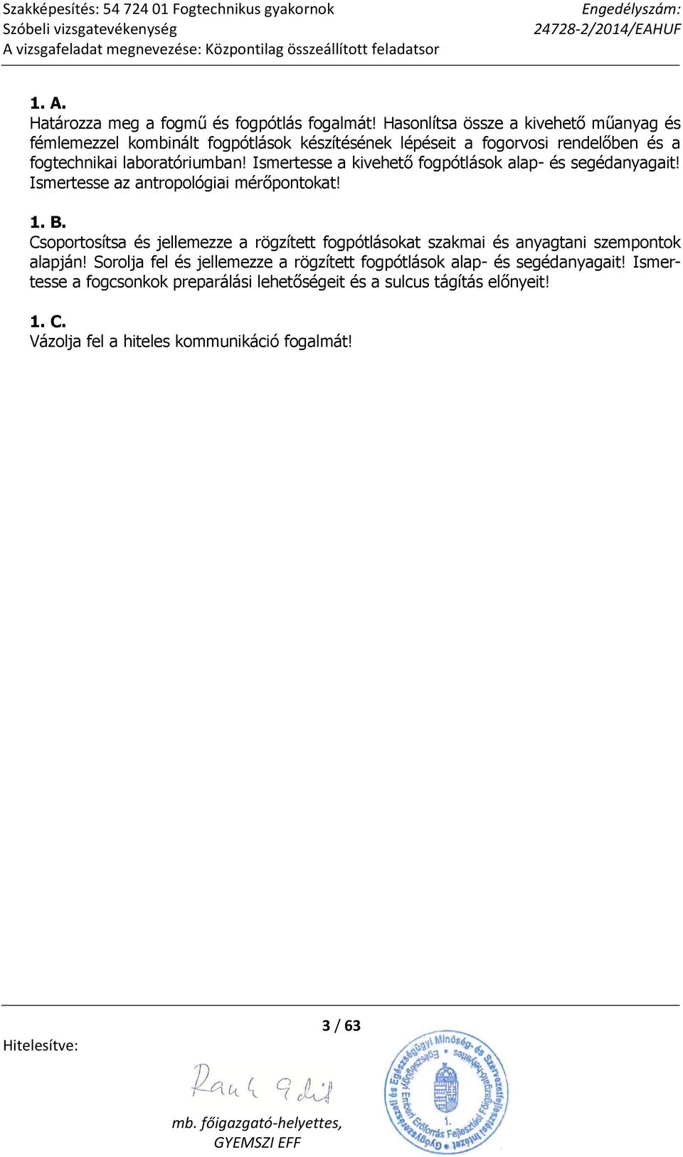 Ismertesse a kivehető fogpótlások alap- és segédanyagait! Ismertesse az antropológiai mérőpontokat! 1. B.