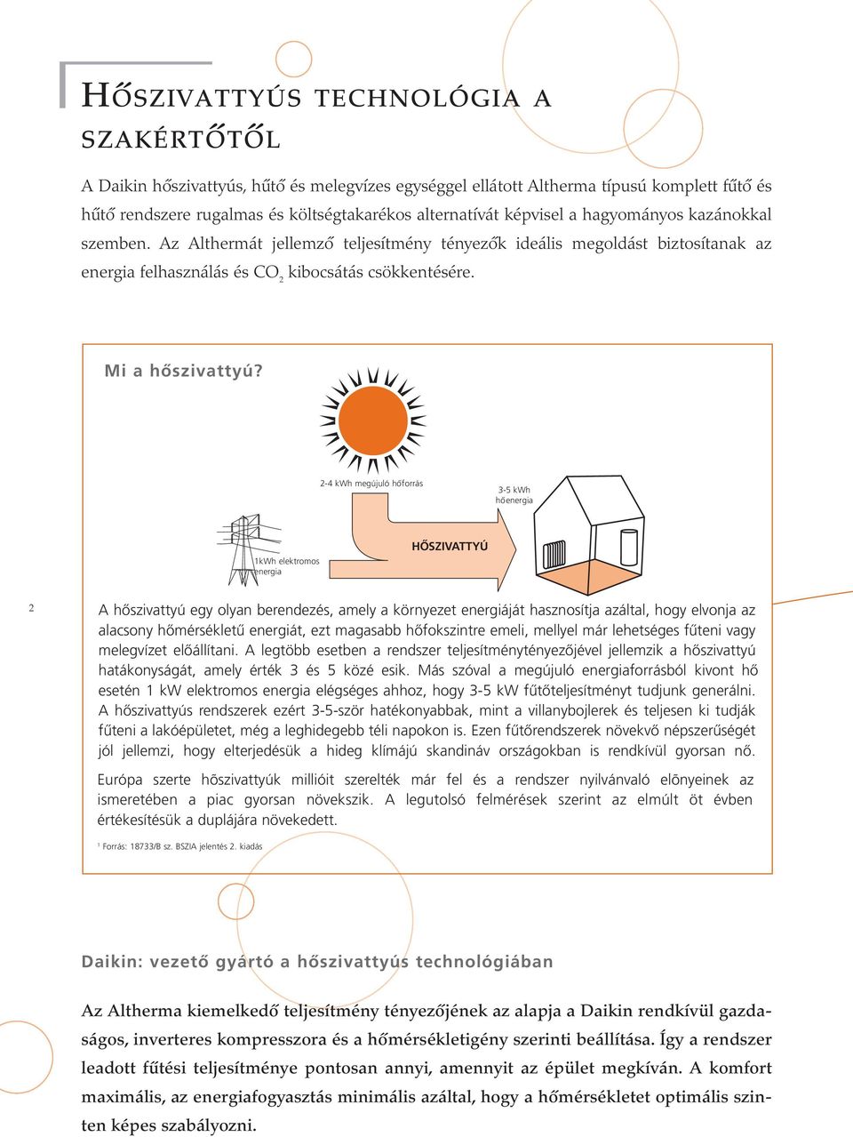 2-4 kwh megújuló hőforrás 3-5 kwh hőenergia 1kWh elektromos energia HŐSZIVATTYÚ 2 A hőszivattyú egy olyan berendezés, amely a környezet energiáját hasznosítja azáltal, hogy elvonja az alacsony