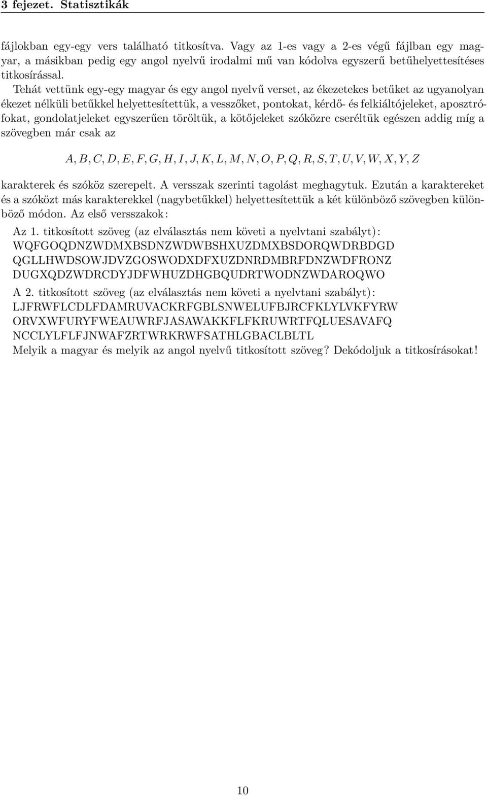 Tehát vettünk egy-egy magyar és egy angol nyelvű verset, az ékezetekes betűket az ugyanolyan ékezet nélküli betűkkel helyettesítettük, a vesszőket, pontokat, kérdő- és felkiáltójeleket,