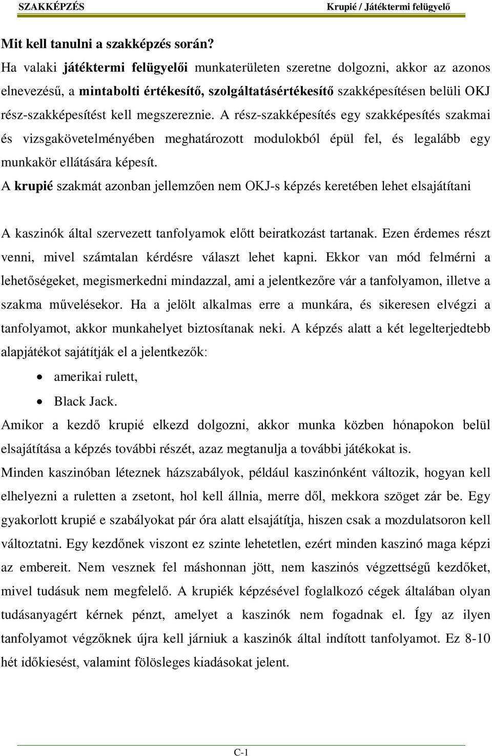 megszereznie. A rész-szakképesítés egy szakképesítés szakmai és vizsgakövetelményében meghatározott modulokból épül fel, és legalább egy munkakör ellátására képesít.