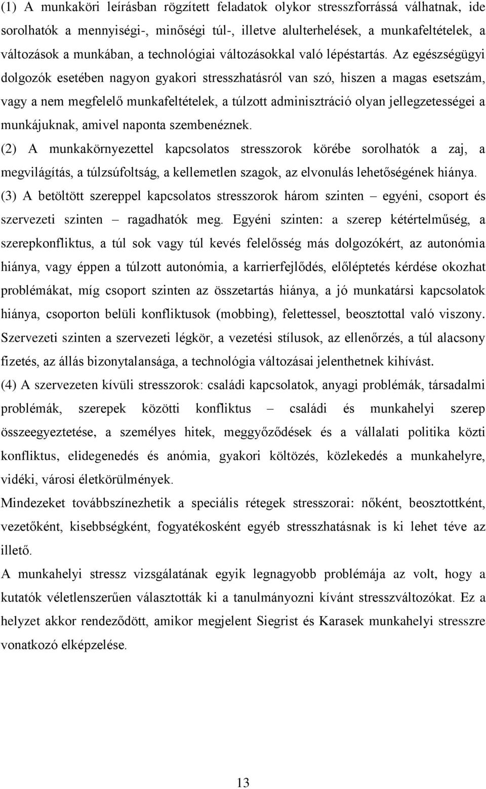 Az egészségügyi dolgozók esetében nagyon gyakori stresszhatásról van szó, hiszen a magas esetszám, vagy a nem megfelelő munkafeltételek, a túlzott adminisztráció olyan jellegzetességei a munkájuknak,