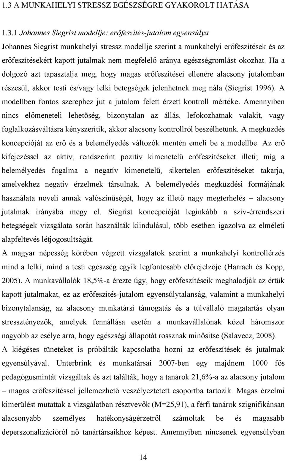 Ha a dolgozó azt tapasztalja meg, hogy magas erőfeszítései ellenére alacsony jutalomban részesül, akkor testi és/vagy lelki betegségek jelenhetnek meg nála (Siegrist 1996).