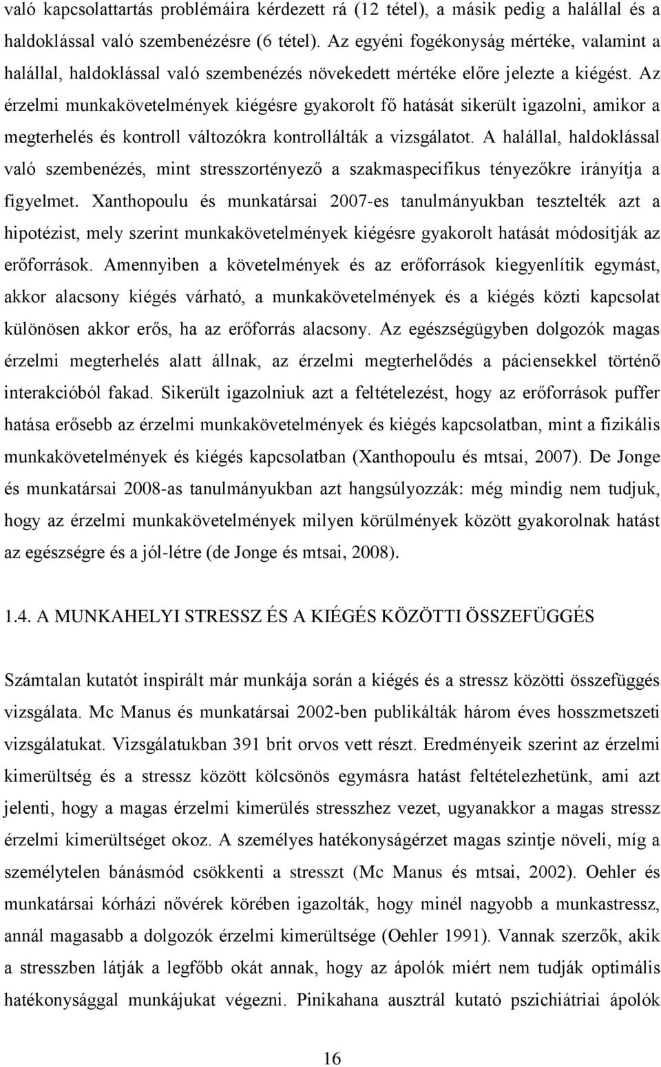 Az érzelmi munkakövetelmények kiégésre gyakorolt fő hatását sikerült igazolni, amikor a megterhelés és kontroll változókra kontrollálták a vizsgálatot.
