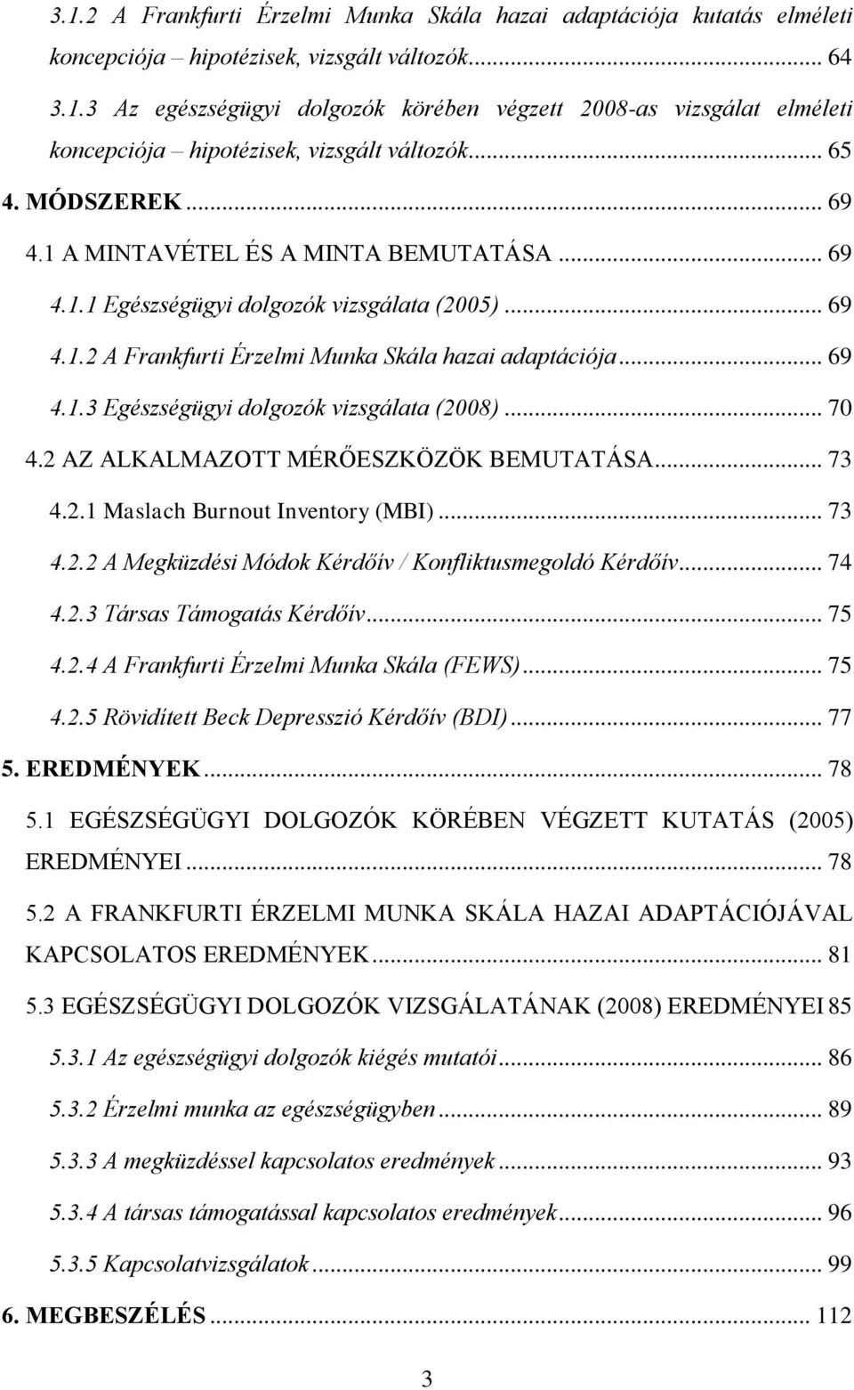 .. 70 4.2 AZ ALKALMAZOTT MÉRŐESZKÖZÖK BEMUTATÁSA... 73 4.2.1 Maslach Burnout Inventory (MBI)... 73 4.2.2 A Megküzdési Módok Kérdőív / Konfliktusmegoldó Kérdőív... 74 4.2.3 Társas Támogatás Kérdőív.