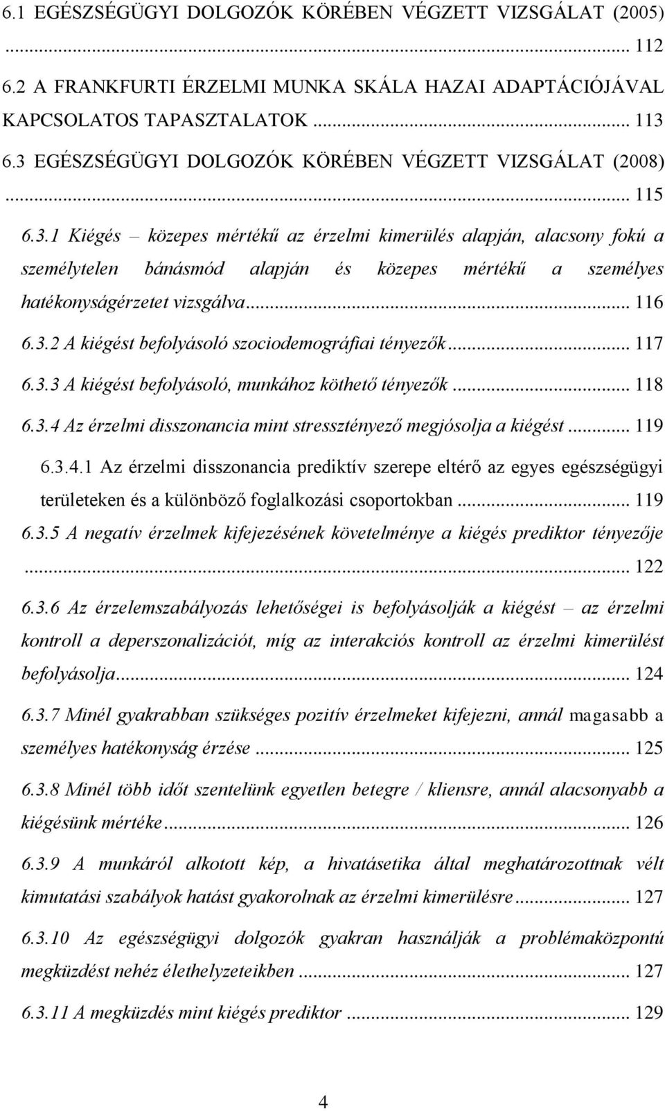 .. 116 6.3.2 A kiégést befolyásoló szociodemográfiai tényezők... 117 6.3.3 A kiégést befolyásoló, munkához köthető tényezők... 118 6.3.4 Az érzelmi disszonancia mint stressztényező megjósolja a kiégést.