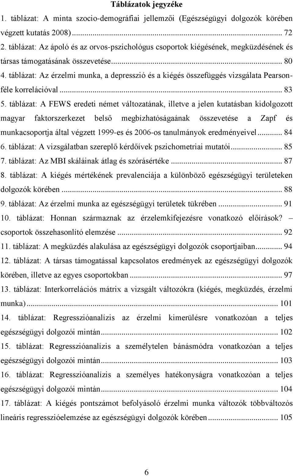 táblázat: Az érzelmi munka, a depresszió és a kiégés összefüggés vizsgálata Pearsonféle korrelációval... 83 5.