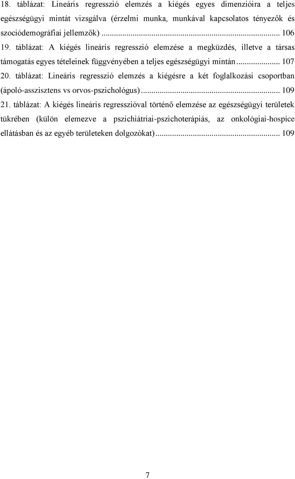 táblázat: Lineáris regresszió elemzés a kiégésre a két foglalkozási csoportban (ápoló-asszisztens vs orvos-pszichológus)... 109 21.