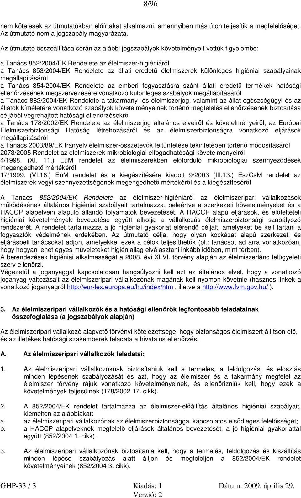 élelmiszerek különleges higiéniai szabályainak megállapításáról a Tanács 854/2004/EK Rendelete az emberi fogyasztásra szánt állati eredetű termékek hatósági ellenőrzésének megszervezésére vonatkozó