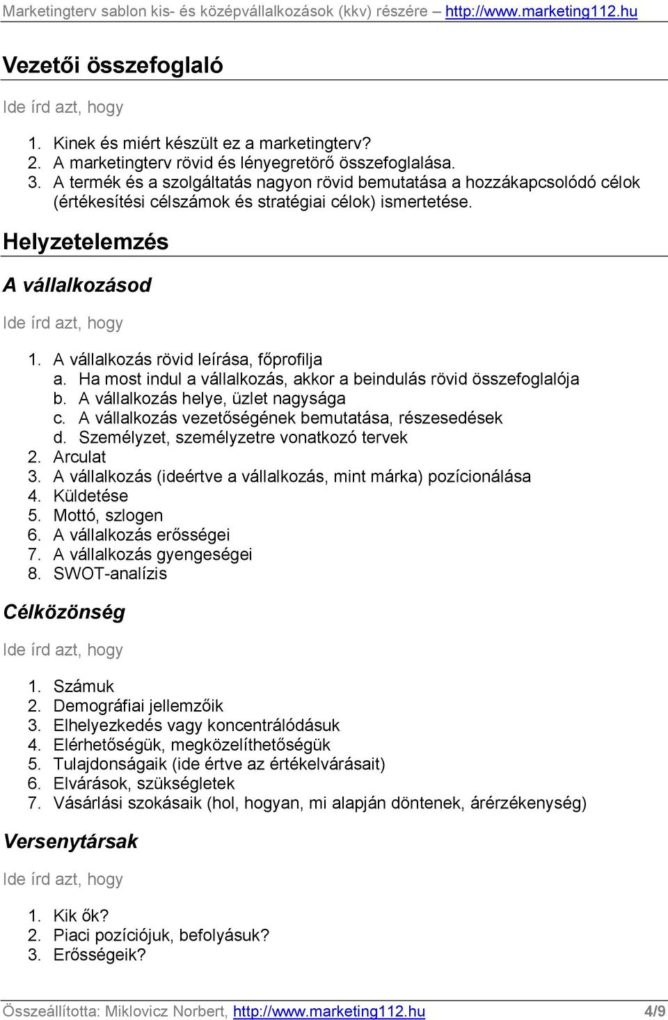 A vállalkozás rövid leírása, fıprofilja a. Ha most indul a vállalkozás, akkor a beindulás rövid összefoglalója b. A vállalkozás helye, üzlet nagysága c.