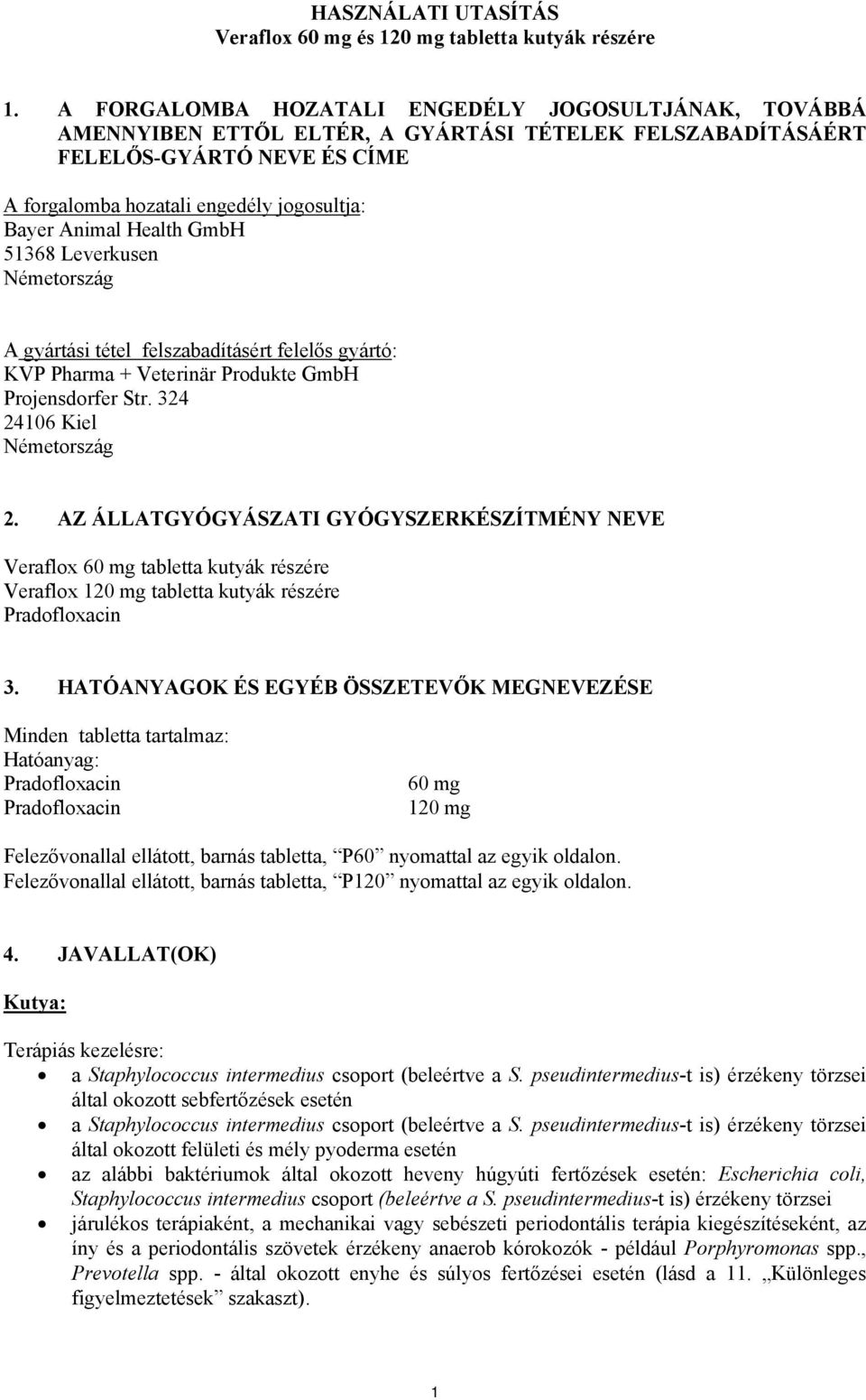 Health GmbH 51368 Leverkusen Németország A gyártási tétel felszabadításért felelős gyártó: KVP Pharma + Veterinär Produkte GmbH Projensdorfer Str. 324 24106 Kiel Németország 2.