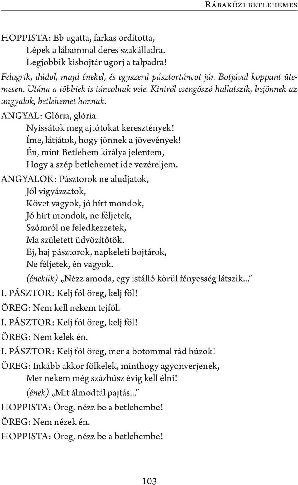 Íme, látjátok, hogy jönnek a jövevények! Én, mint Betlehem királya jelentem, Hogy a szép betlehemet ide vezéreljem.