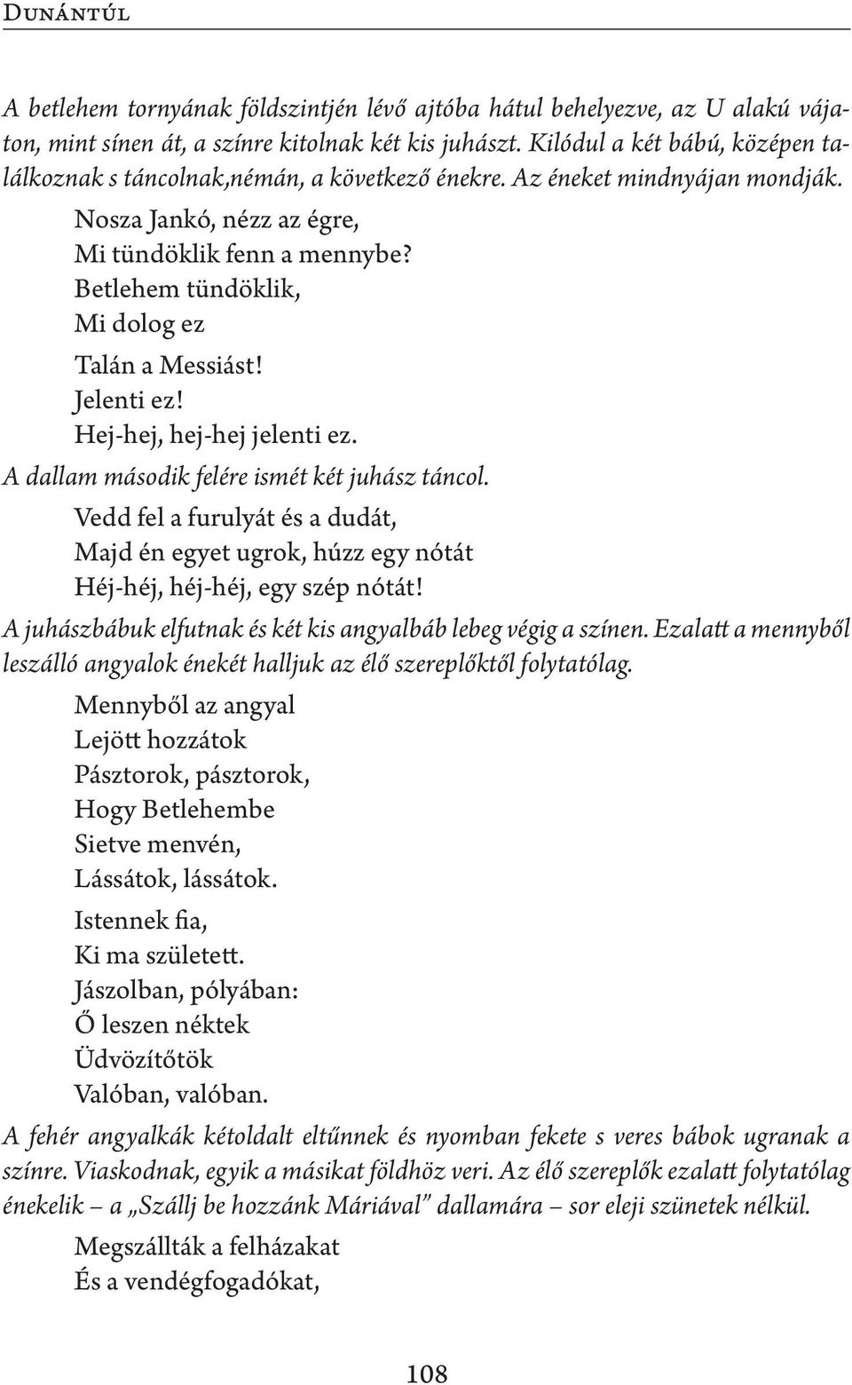 Betlehem tündöklik, Mi dolog ez Talán a Messiást! Jelenti ez! Hej-hej, hej-hej jelenti ez. A dallam második felére ismét két juhász táncol.