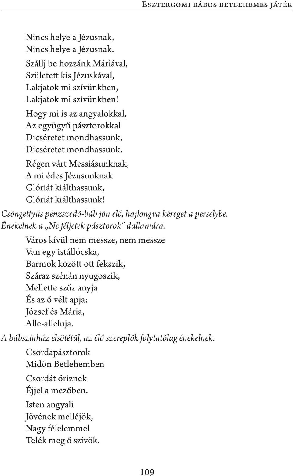 Csöngettyűs pénzszedő-báb jön elő, hajlongva kéreget a perselybe. Énekelnek a Ne féljetek pásztorok dallamára.