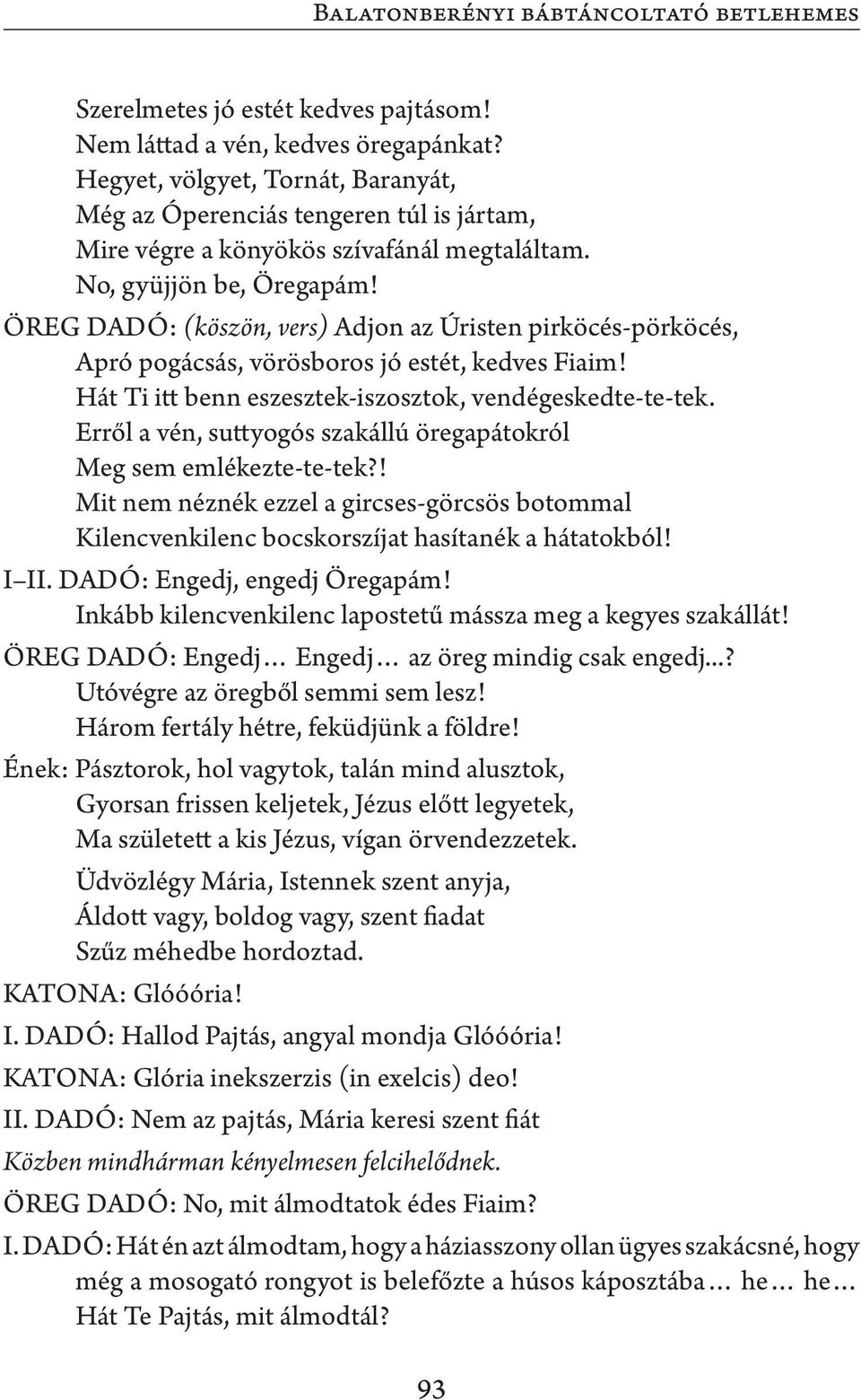 ÖREG DADÓ: (köszön, vers) Adjon az Úristen pirköcés-pörköcés, Apró pogácsás, vörösboros jó estét, kedves Fiaim! Hát Ti itt benn eszesztek-iszosztok, vendégeskedte-te-tek.