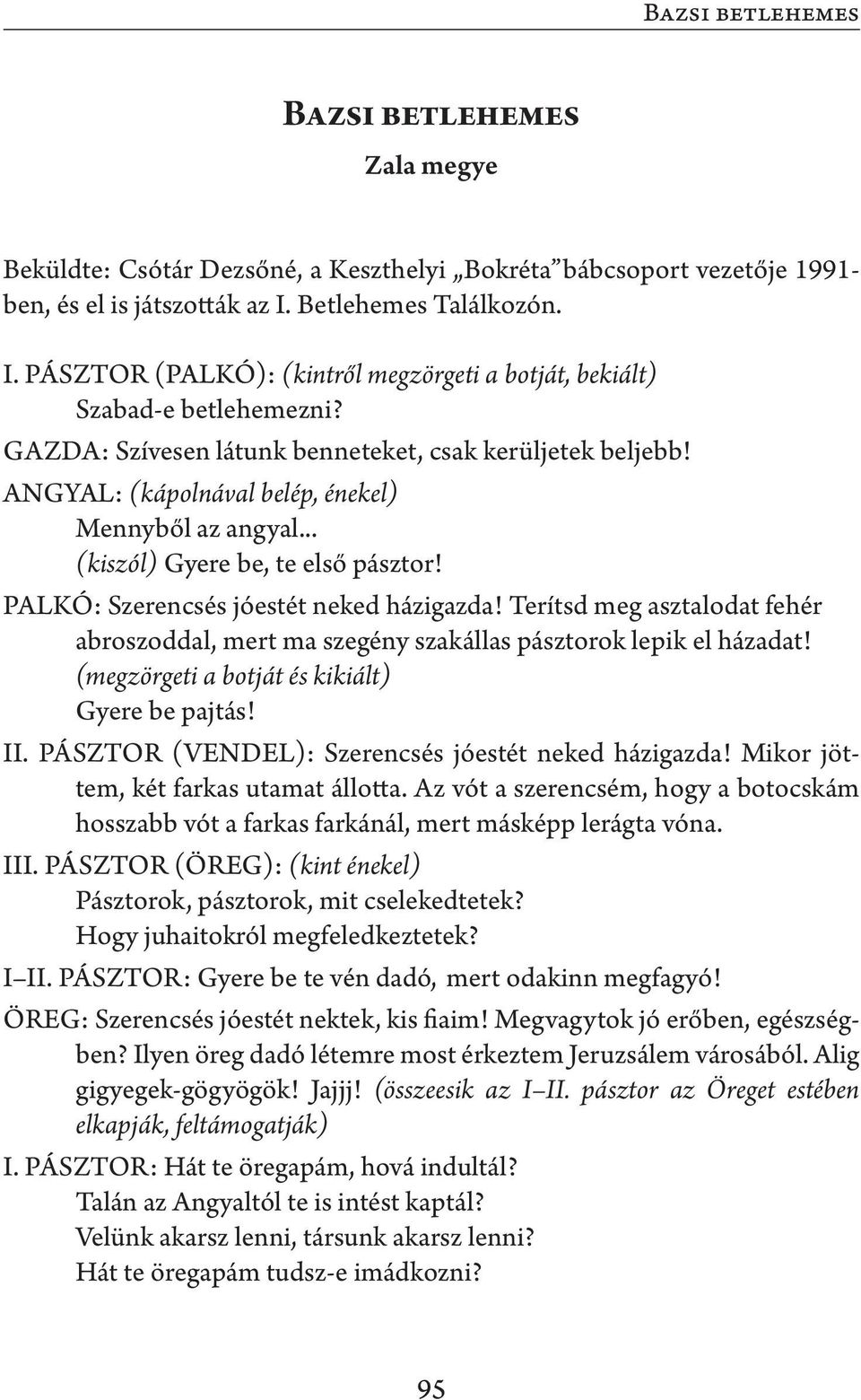 ANGYAL: (kápolnával belép, énekel) Mennyből az angyal... (kiszól) Gyere be, te első pásztor! PALKÓ: Szerencsés jóestét neked házigazda!