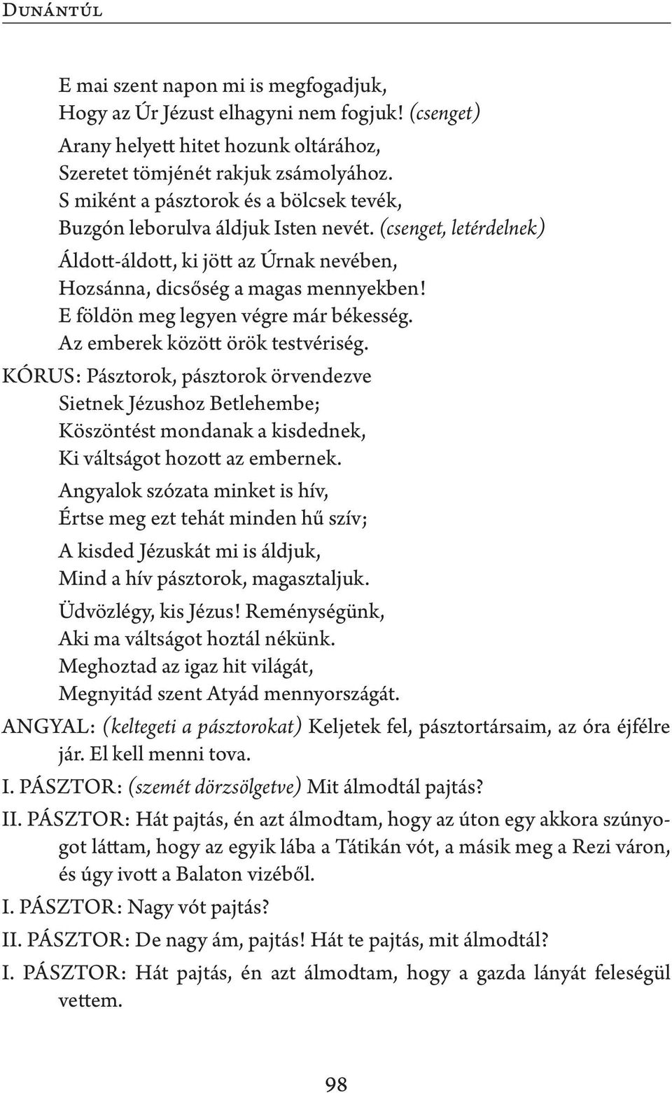 E földön meg legyen végre már békesség. Az emberek között örök testvériség.