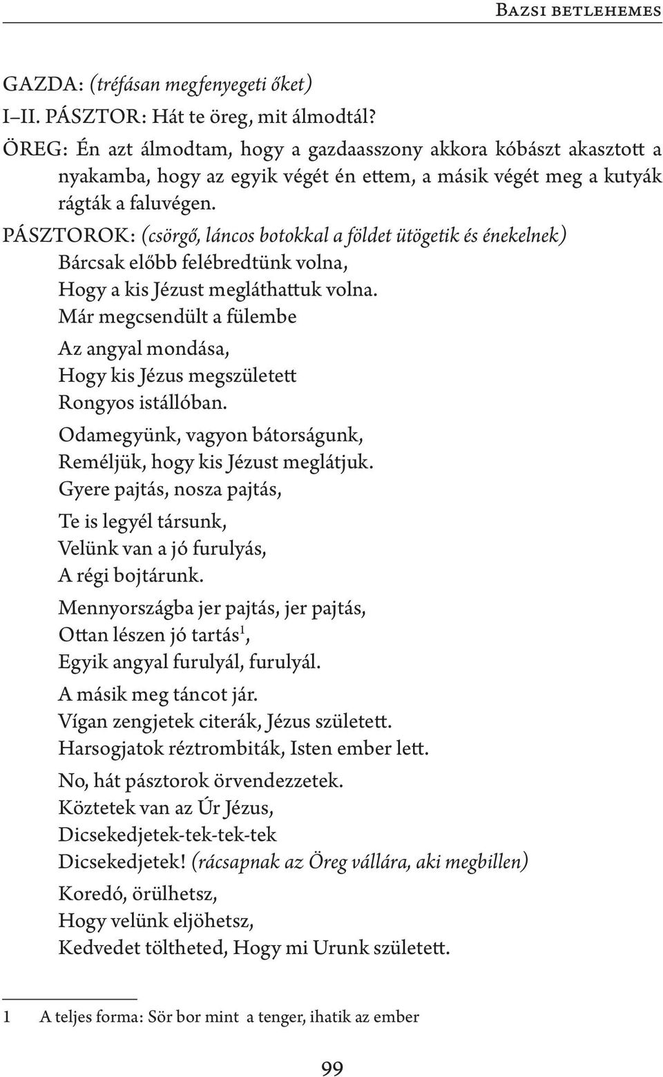 PÁSZTOROK: (csörgő, láncos botokkal a földet ütögetik és énekelnek) Bárcsak előbb felébredtünk volna, Hogy a kis Jézust megláthattuk volna.