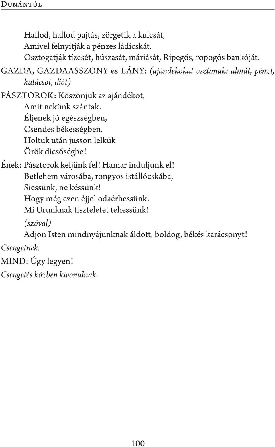 Éljenek jó egészségben, Csendes békességben. Holtuk után jusson lelkük Örök dicsőségbe! Ének: Pásztorok keljünk fel! Hamar induljunk el!