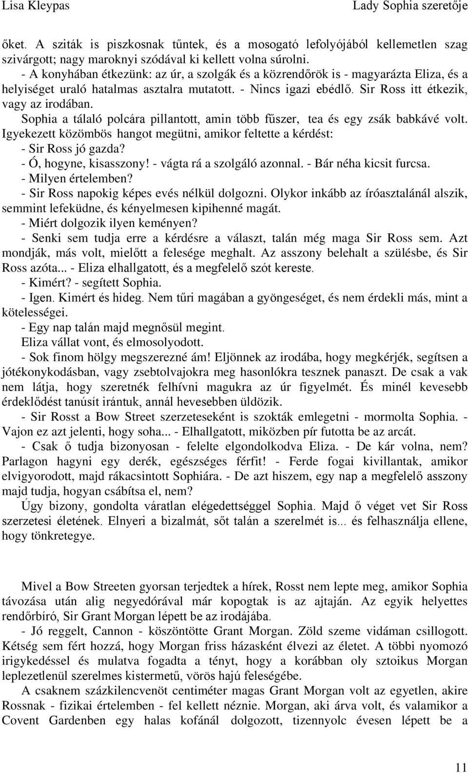Sophia a tálaló polcára pillantott, amin több fűszer, tea és egy zsák babkávé volt. Igyekezett közömbös hangot megütni, amikor feltette a kérdést: - Sir Ross jó gazda? - Ó, hogyne, kisasszony!