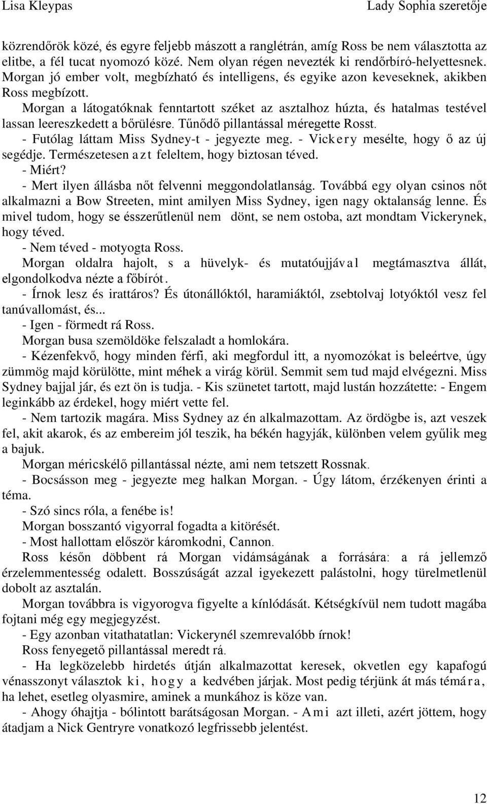 Morgan a látogatóknak fenntartott széket az asztalhoz húzta, és hatalmas testével lassan leereszkedett a bőrülésre. Tűnődő pillantással méregette Rosst. - Futólag láttam Miss Sydney-t - jegyezte meg.