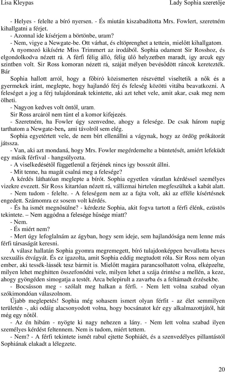 A férfi félig álló, félig ülő helyzetben maradt, így arcuk egy szintben volt. Sir Ross komoran nézett rá, száját mélyen bevésődött ráncok keretezték.