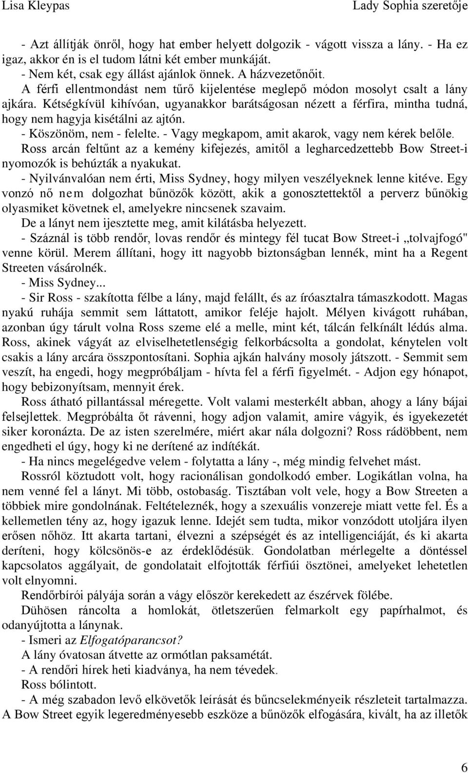 - Köszönöm, nem - felelte. - Vagy megkapom, amit akarok, vagy nem kérek belőle. Ross arcán feltűnt az a kemény kifejezés, amitől a legharcedzettebb Bow Street-i nyomozók is behúzták a nyakukat.