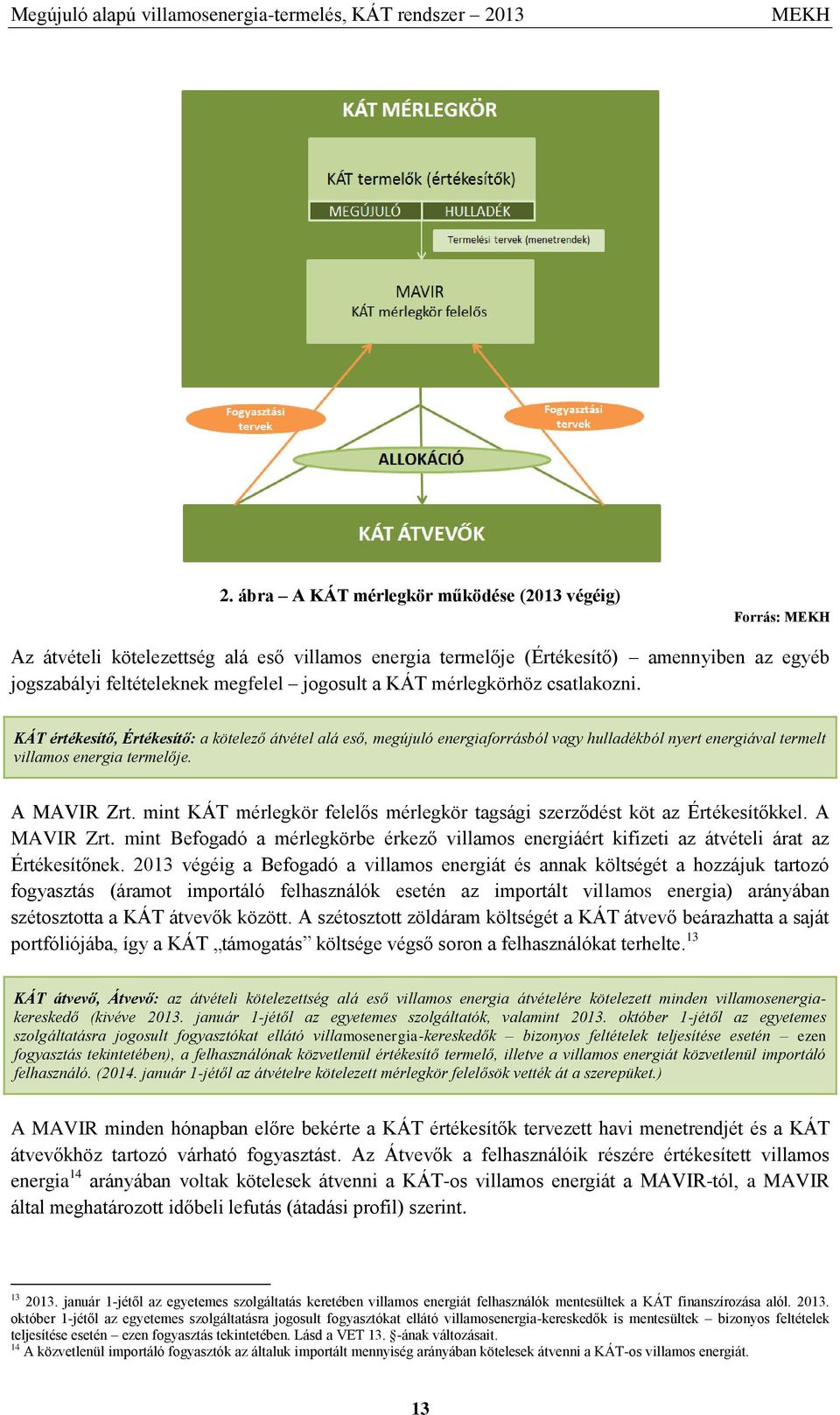 mérlegkörhöz csatlakozni. KÁT értékesítő, Értékesítő: a kötelező átvétel alá eső, megújuló energiaforrásból vagy hulladékból nyert energiával termelt villamos energia termelője. A MAVIR Zrt.