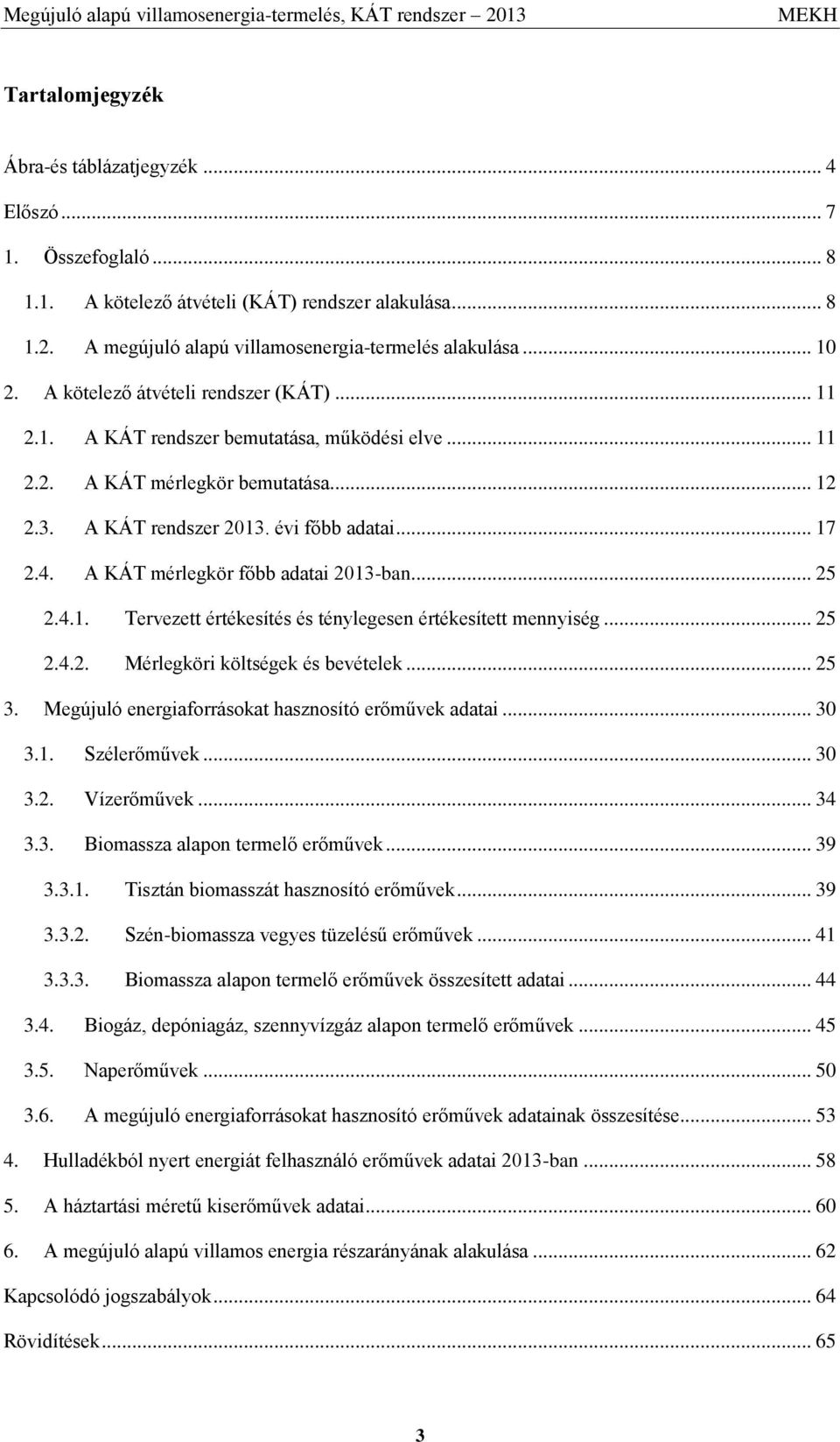 A KÁT mérlegkör főbb adatai 2013-ban... 25 2.4.1. Tervezett értékesítés és ténylegesen értékesített mennyiség... 25 2.4.2. Mérlegköri költségek és bevételek... 25 3.