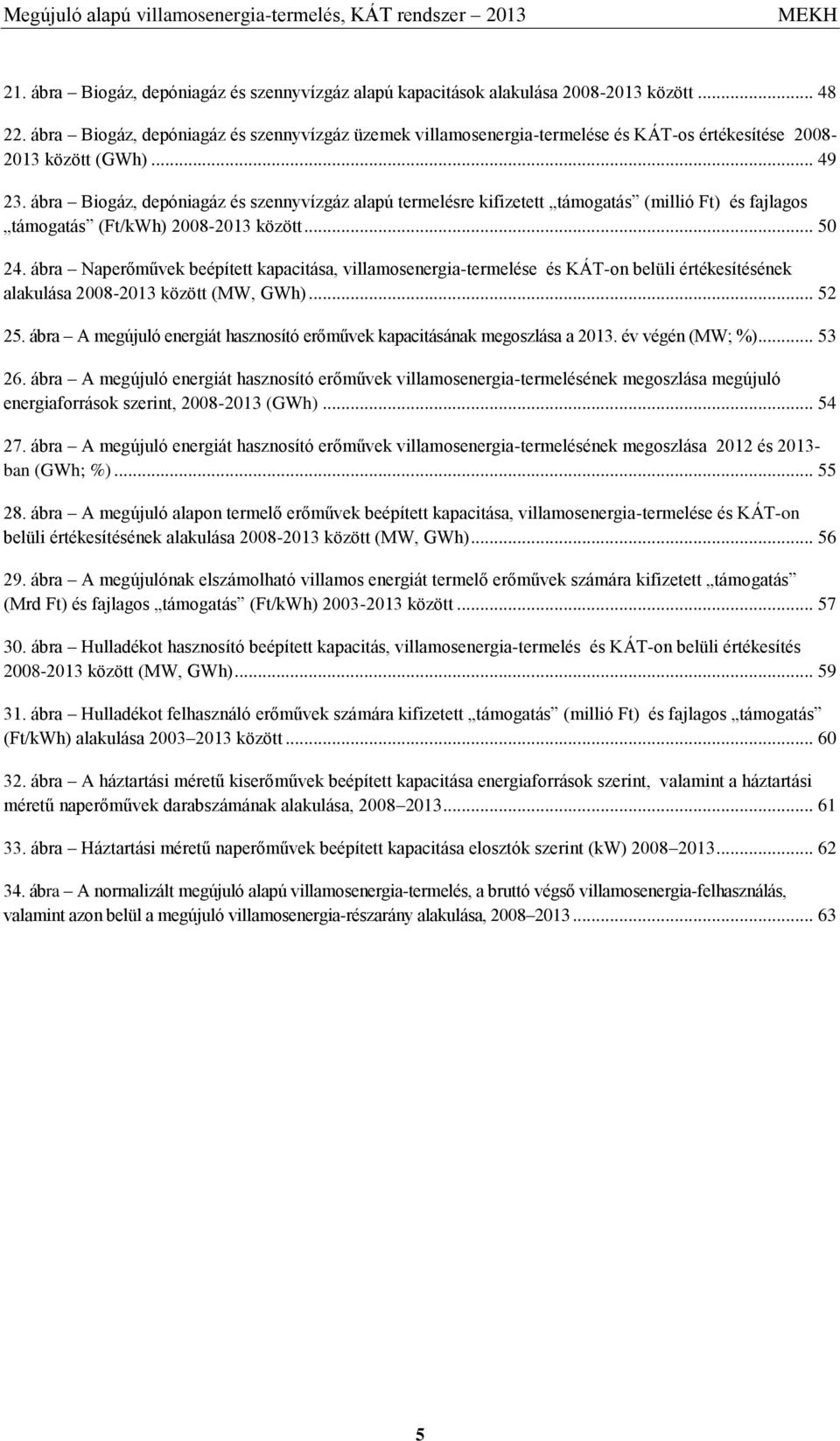 ábra Biogáz, depóniagáz és szennyvízgáz alapú termelésre kifizetett támogatás (millió Ft) és fajlagos támogatás (Ft/kWh) 2008-2013 között... 50 24.