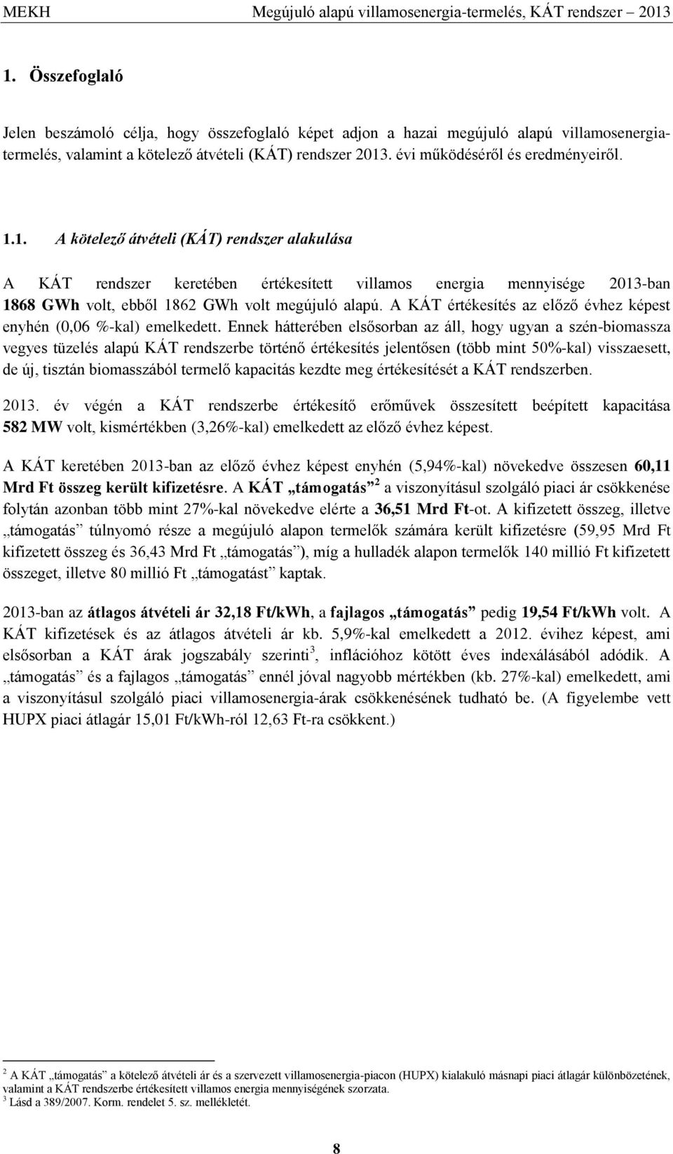 1. A kötelező átvételi (KÁT) rendszer alakulása A KÁT rendszer keretében értékesített villamos energia mennyisége 2013-ban 1868 GWh volt, ebből 1862 GWh volt megújuló alapú.