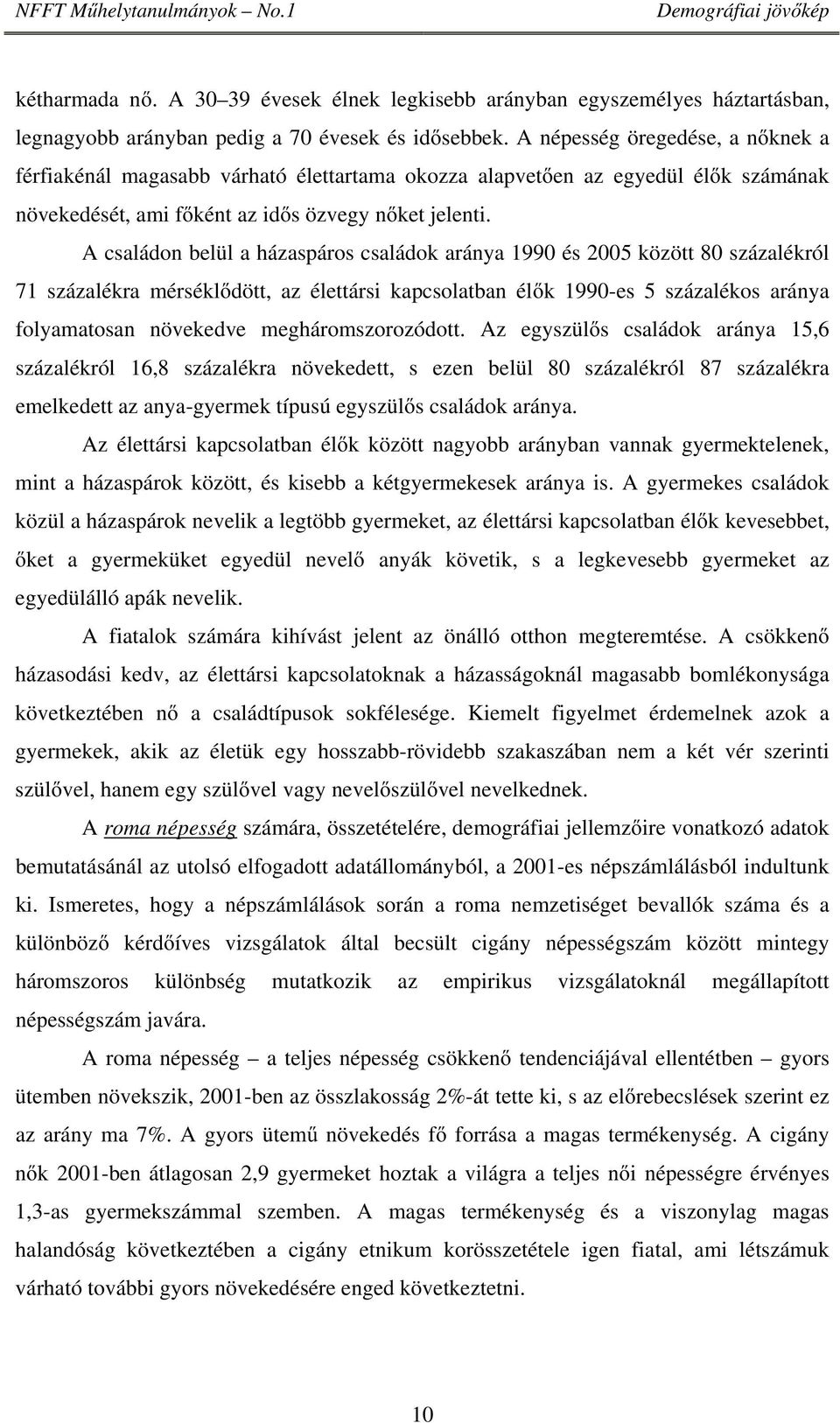 A családon belül a házaspáros családok aránya 1990 és 2005 között 80 százalékról 71 százalékra mérséklődött, az élettársi kapcsolatban élők 1990-es 5 százalékos aránya folyamatosan növekedve