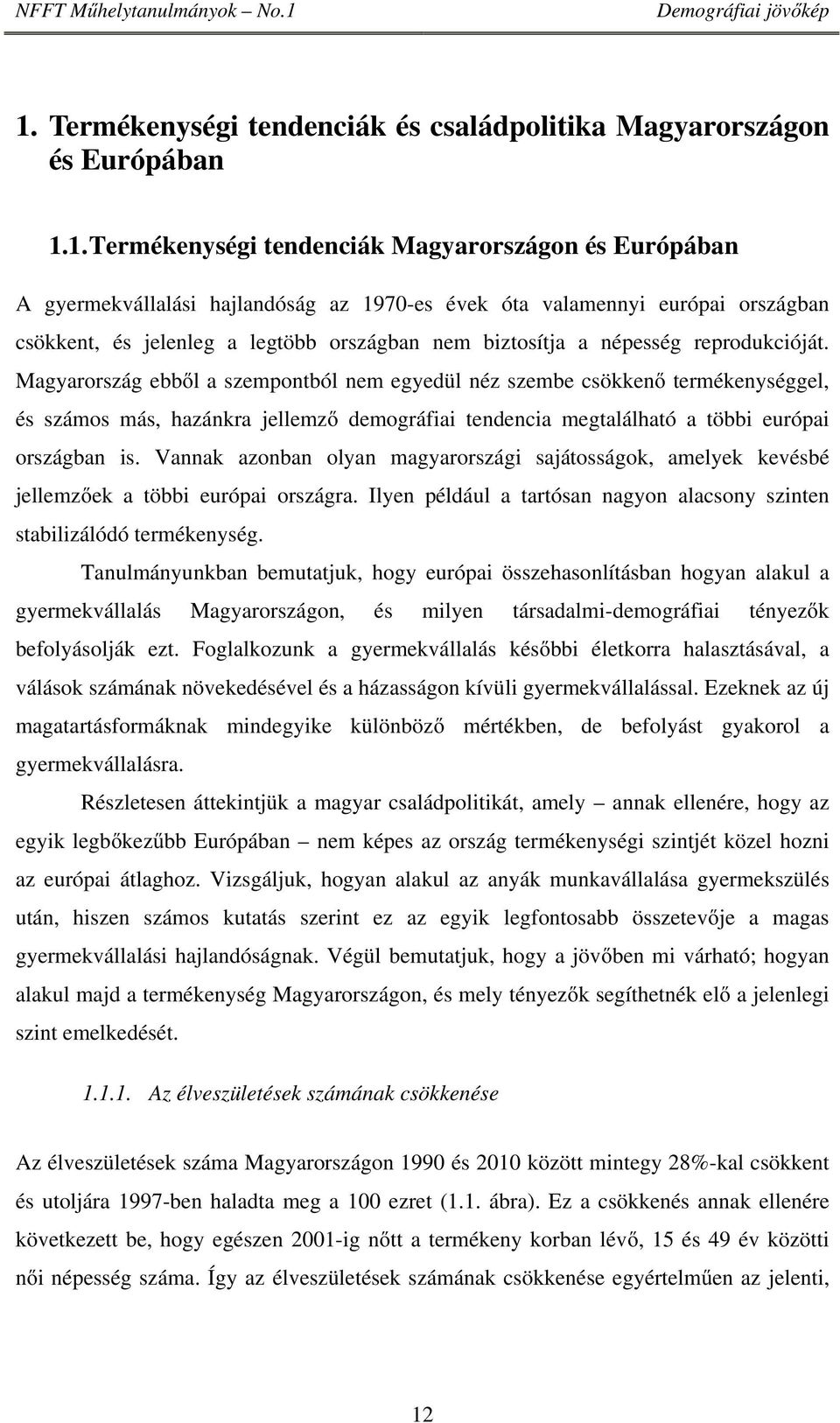 Magyarország ebből a szempontból nem egyedül néz szembe csökkenő termékenységgel, és számos más, hazánkra jellemző demográfiai tendencia megtalálható a többi európai országban is.