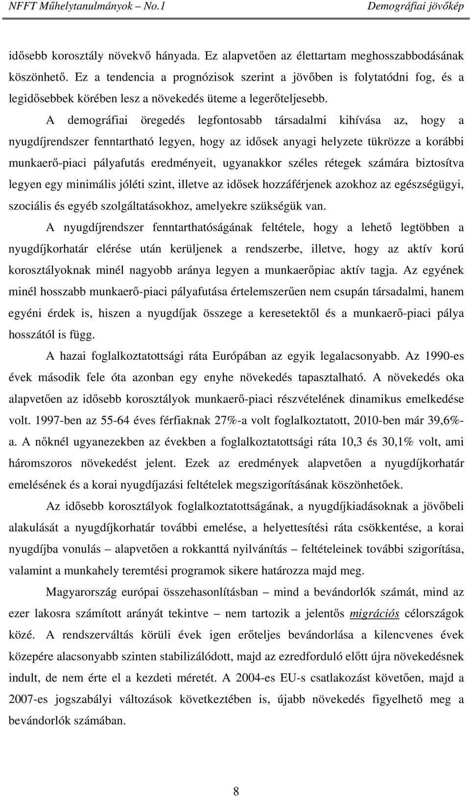 A demográfiai öregedés legfontosabb társadalmi kihívása az, hogy a nyugdíjrendszer fenntartható legyen, hogy az idősek anyagi helyzete tükrözze a korábbi munkaerő-piaci pályafutás eredményeit,