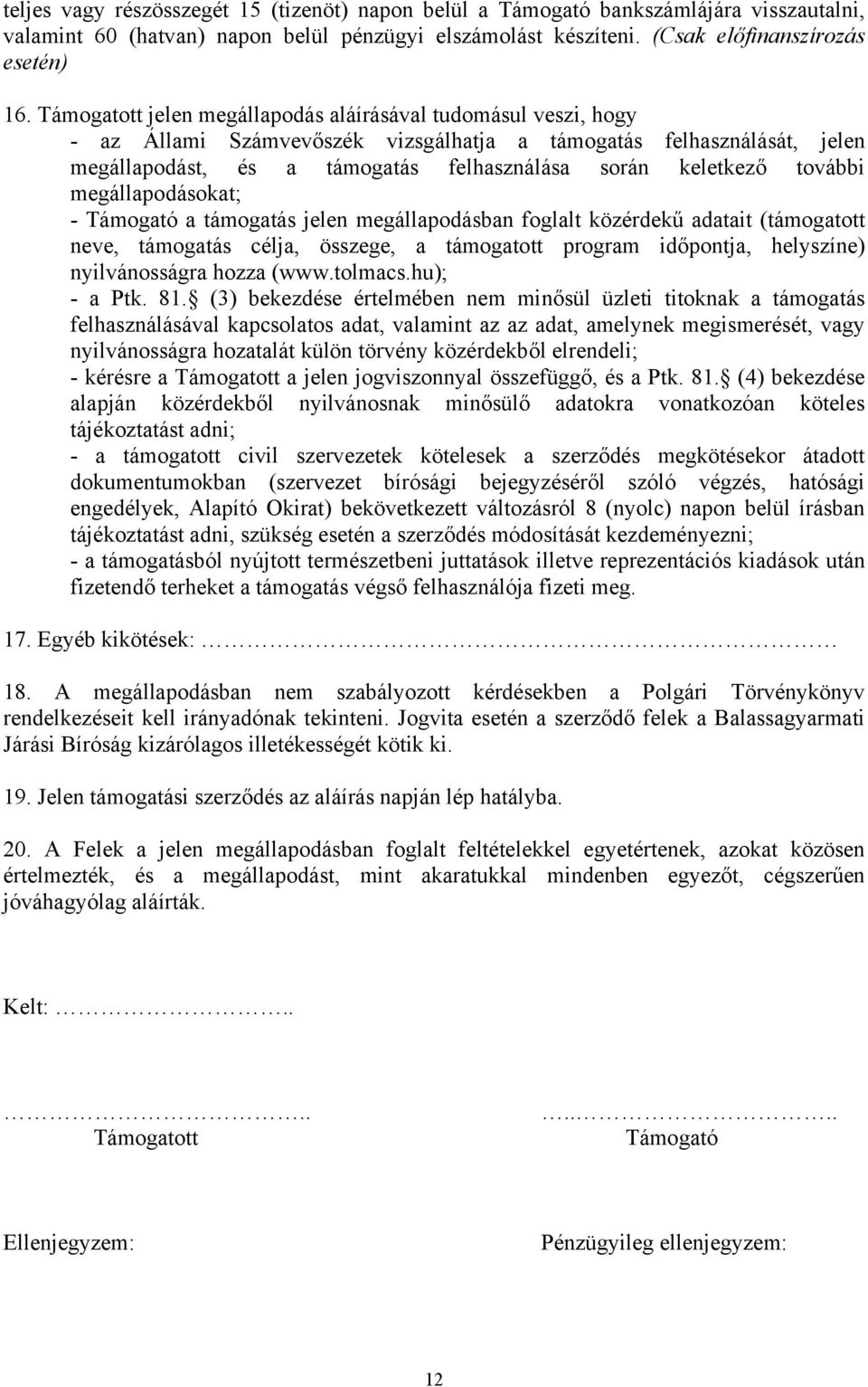 további megállapodásokat; - Támogató a támogatás jelen megállapodásban foglalt közérdekű adatait (támogatott neve, támogatás célja, összege, a támogatott program időpontja, helyszíne) nyilvánosságra