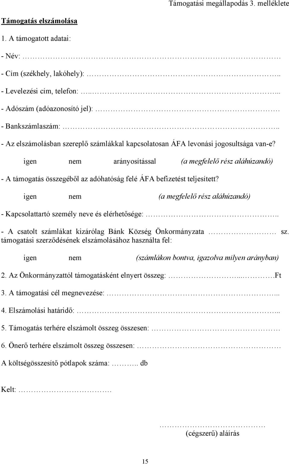 igen nem arányosítással (a megfelelő rész aláhúzandó) - A támogatás összegéből az adóhatóság felé ÁFA befizetést teljesített?