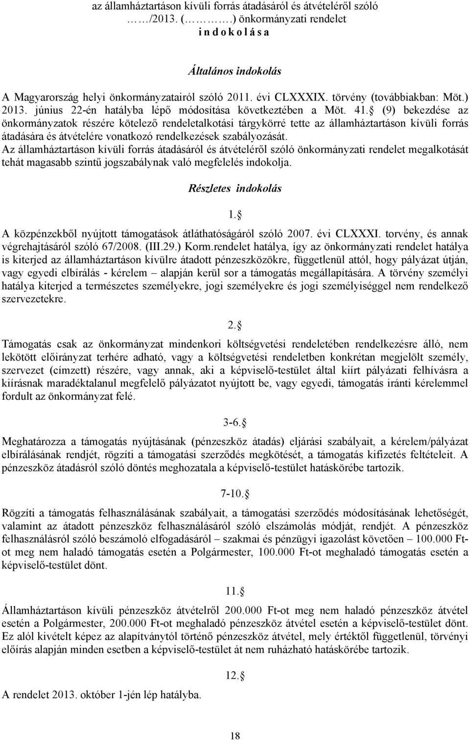 (9) bekezdése az önkormányzatok részére kötelező rendeletalkotási tárgykörré tette az államháztartáson kívüli forrás átadására és átvételére vonatkozó rendelkezések szabályozását.