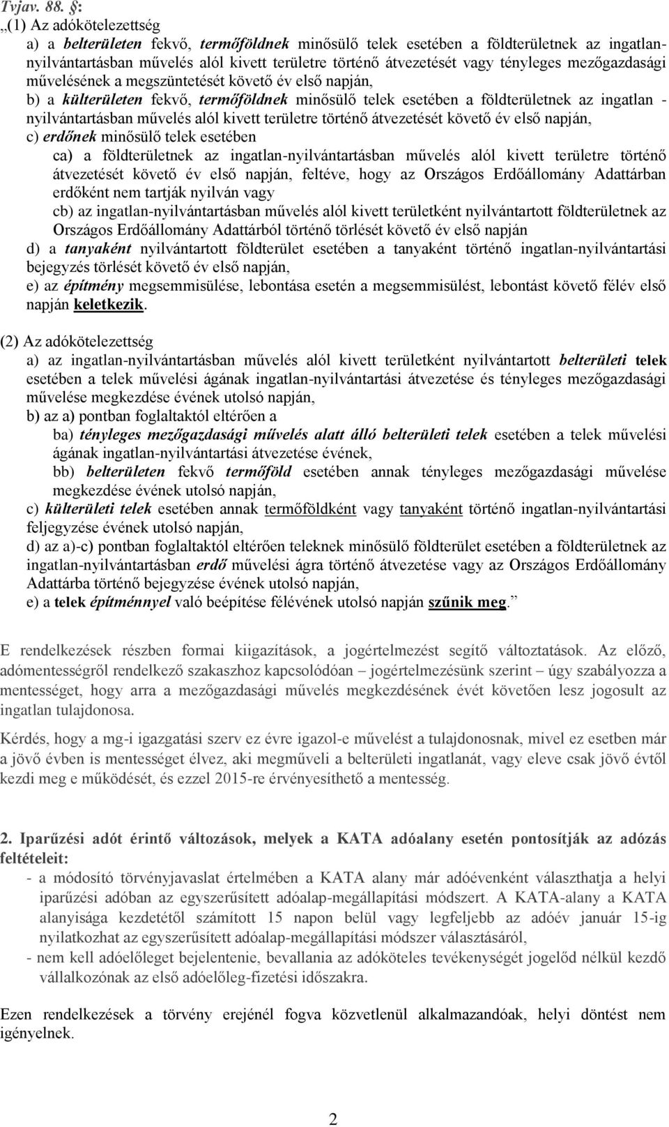 mezőgazdasági művelésének a megszüntetését követő év első napján, b) a külterületen fekvő, termőföldnek minősülő telek esetében a földterületnek az ingatlan - nyilvántartásban művelés alól kivett