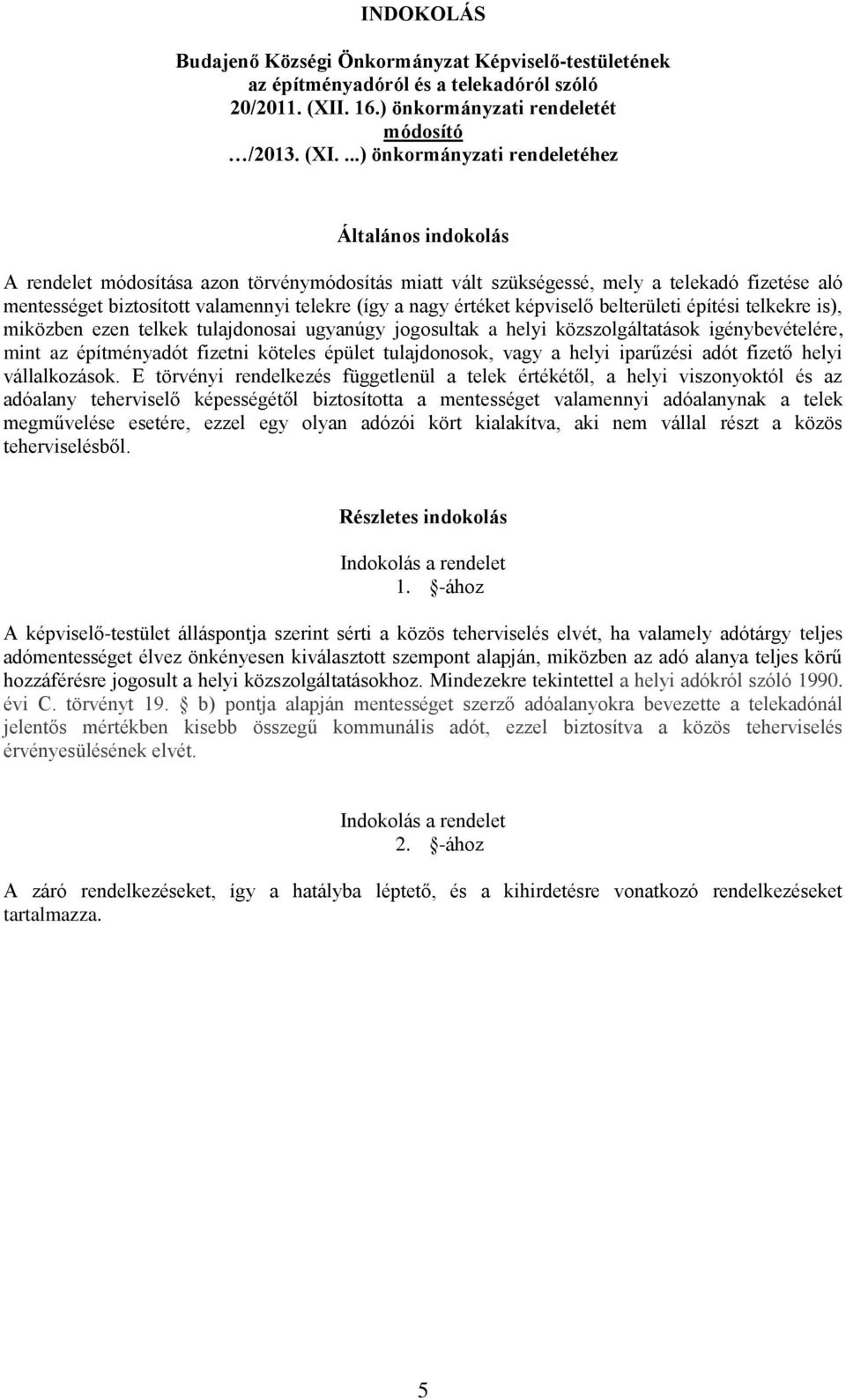 ...) önkormányzati rendeletéhez Általános indokolás A rendelet módosítása azon törvénymódosítás miatt vált szükségessé, mely a telekadó fizetése aló mentességet biztosított valamennyi telekre (így a