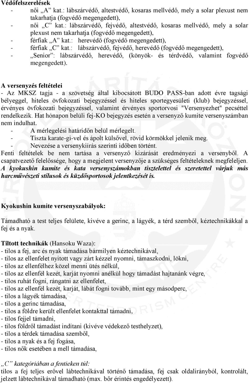 : lábszárvédő, fejvédő, herevédő (fogvédő megengedett), - Senior : lábszárvédő, herevédő, (könyök- és térdvédő, valamint fogvédő megengedett).