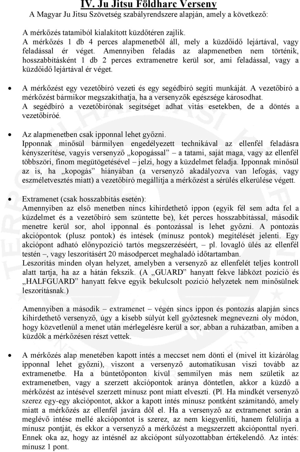 Amennyiben feladás az alapmenetben nem történik, hosszabbításként 1 db 2 perces extramenetre kerül sor, ami feladással, vagy a küzdőidő lejártával ér véget.